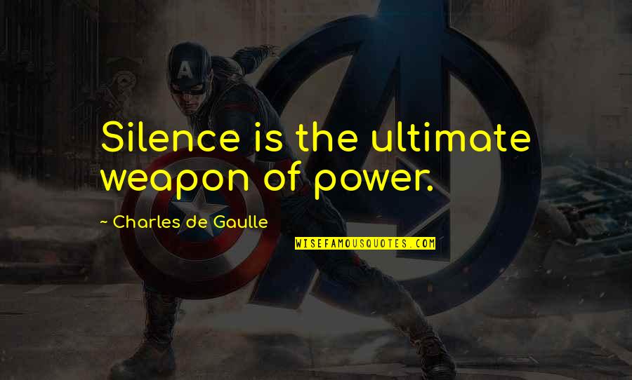 Power Of Weapons Quotes By Charles De Gaulle: Silence is the ultimate weapon of power.