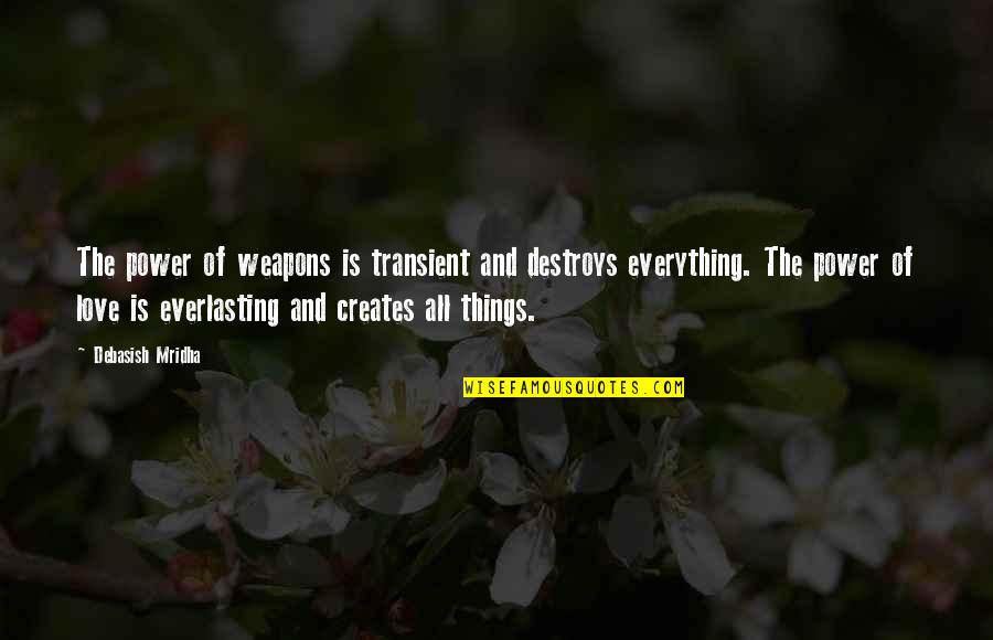 Power Of Weapons Quotes By Debasish Mridha: The power of weapons is transient and destroys