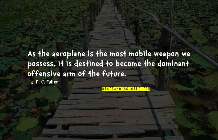 Power Of Weapons Quotes By J. F. C. Fuller: As the aeroplane is the most mobile weapon