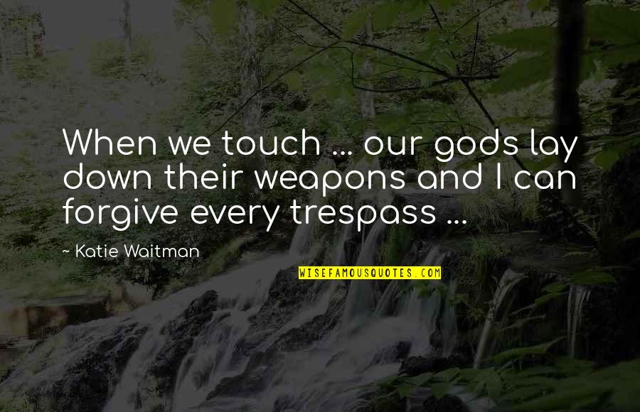 Power Of Weapons Quotes By Katie Waitman: When we touch ... our gods lay down