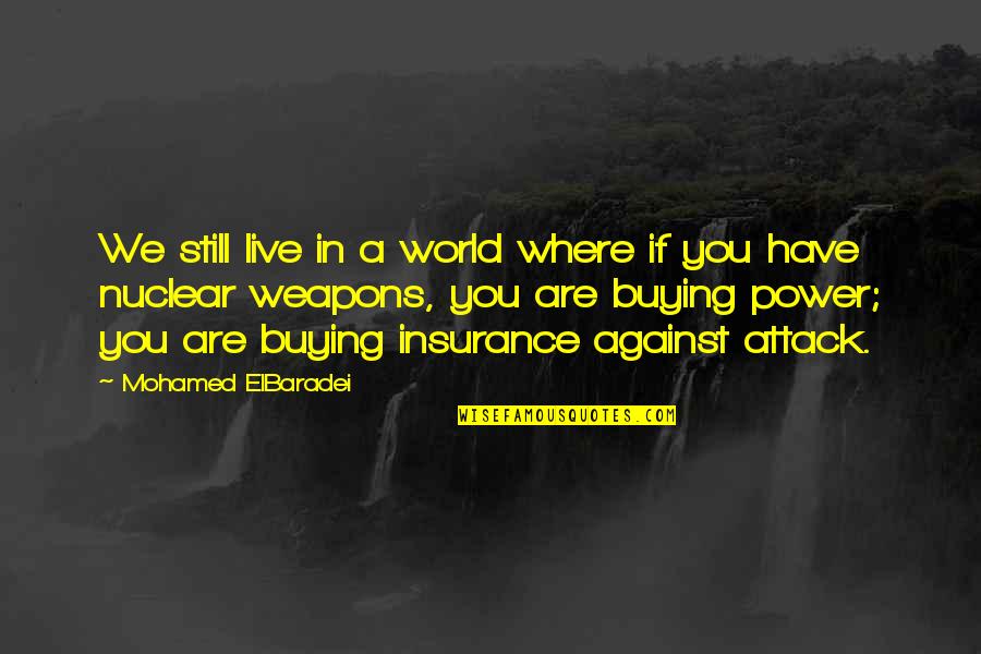 Power Of Weapons Quotes By Mohamed ElBaradei: We still live in a world where if