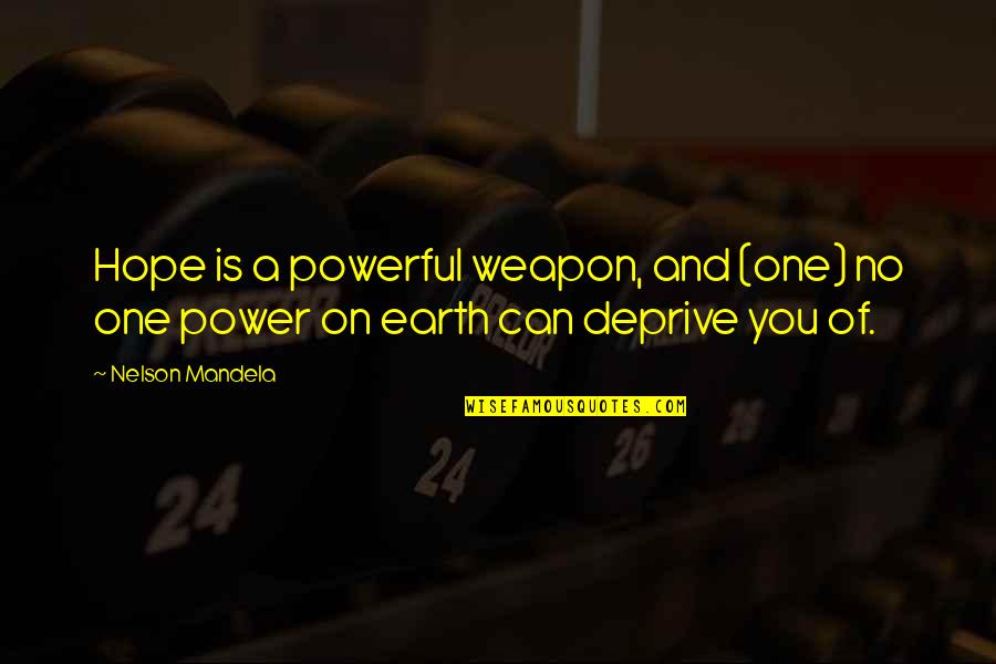 Power Of Weapons Quotes By Nelson Mandela: Hope is a powerful weapon, and (one) no