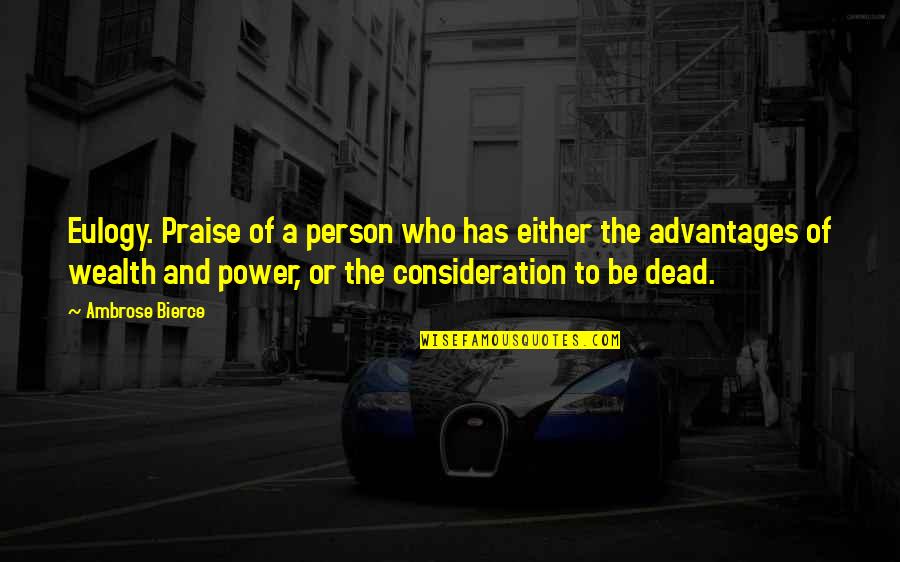 Power Of Who Quotes By Ambrose Bierce: Eulogy. Praise of a person who has either