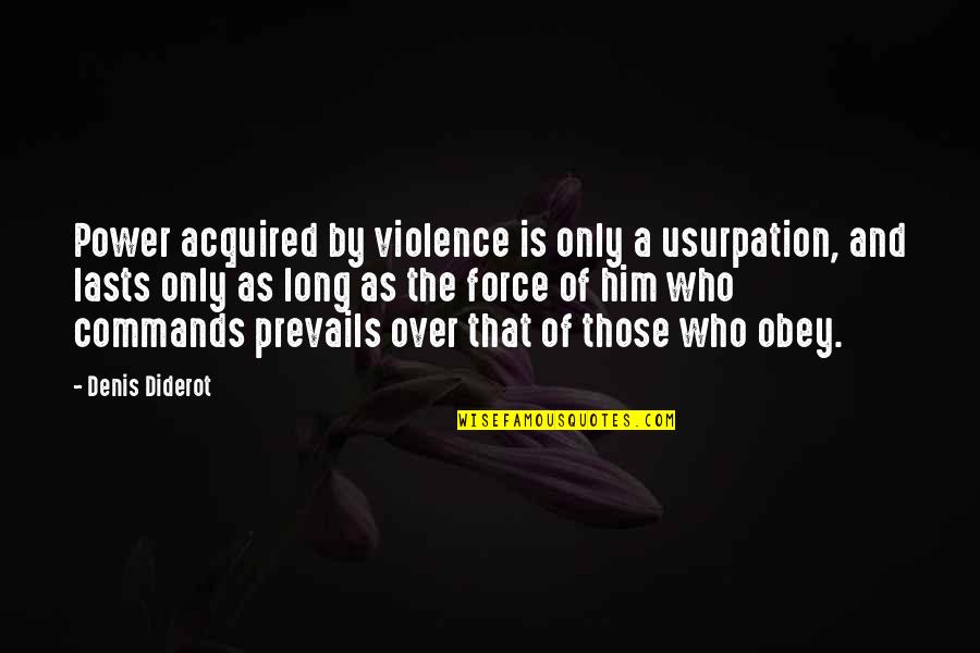 Power Of Who Quotes By Denis Diderot: Power acquired by violence is only a usurpation,