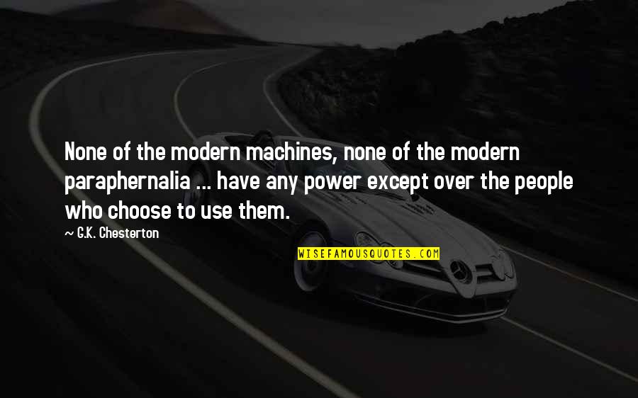 Power Of Who Quotes By G.K. Chesterton: None of the modern machines, none of the