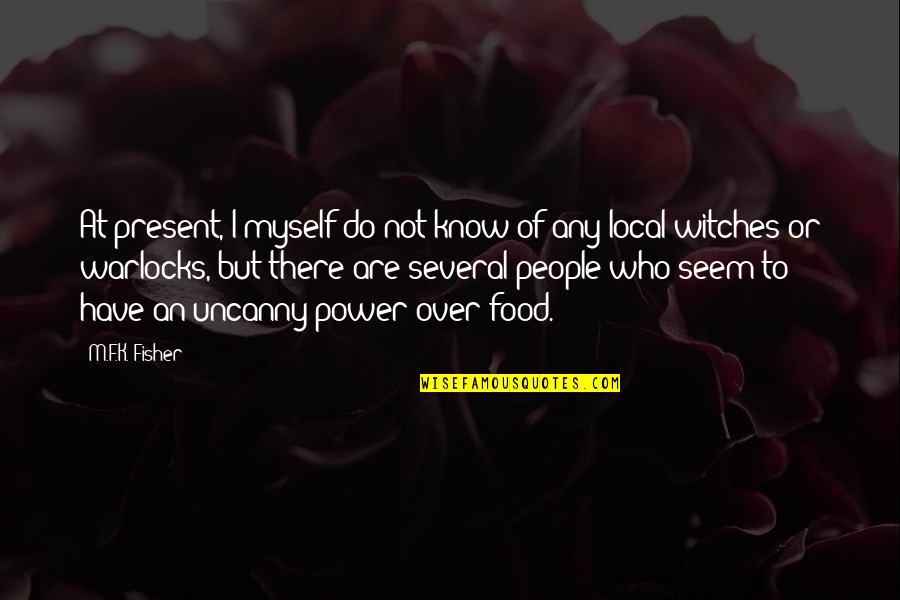 Power Of Who Quotes By M.F.K. Fisher: At present, I myself do not know of