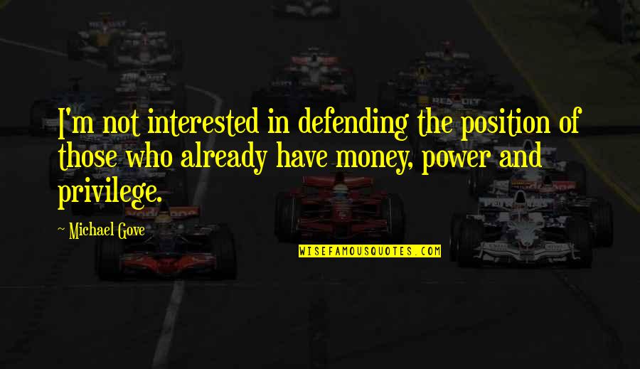 Power Of Who Quotes By Michael Gove: I'm not interested in defending the position of