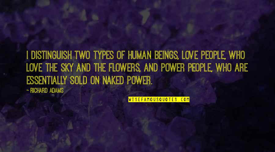 Power Of Who Quotes By Richard Adams: I distinguish two types of human beings, Love