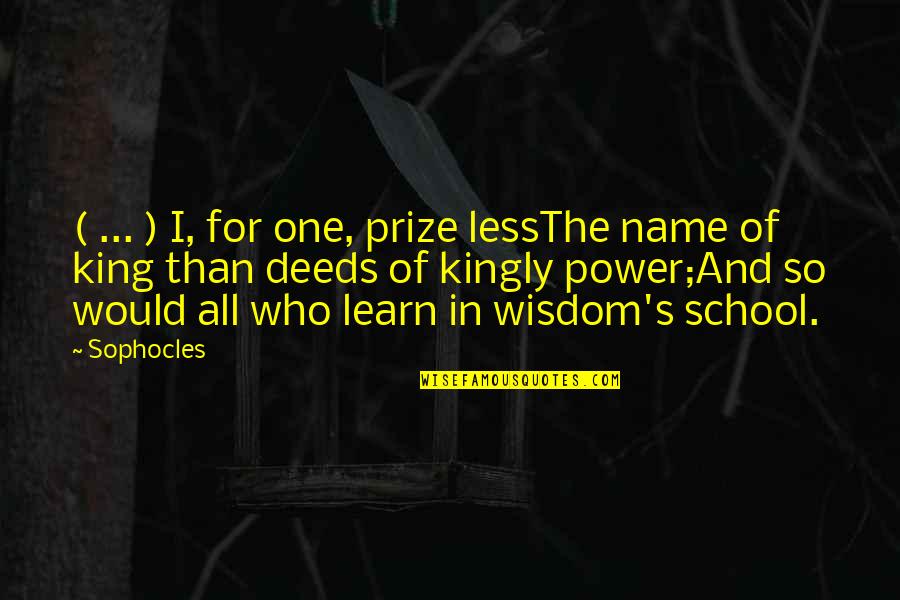 Power Of Who Quotes By Sophocles: ( ... ) I, for one, prize lessThe