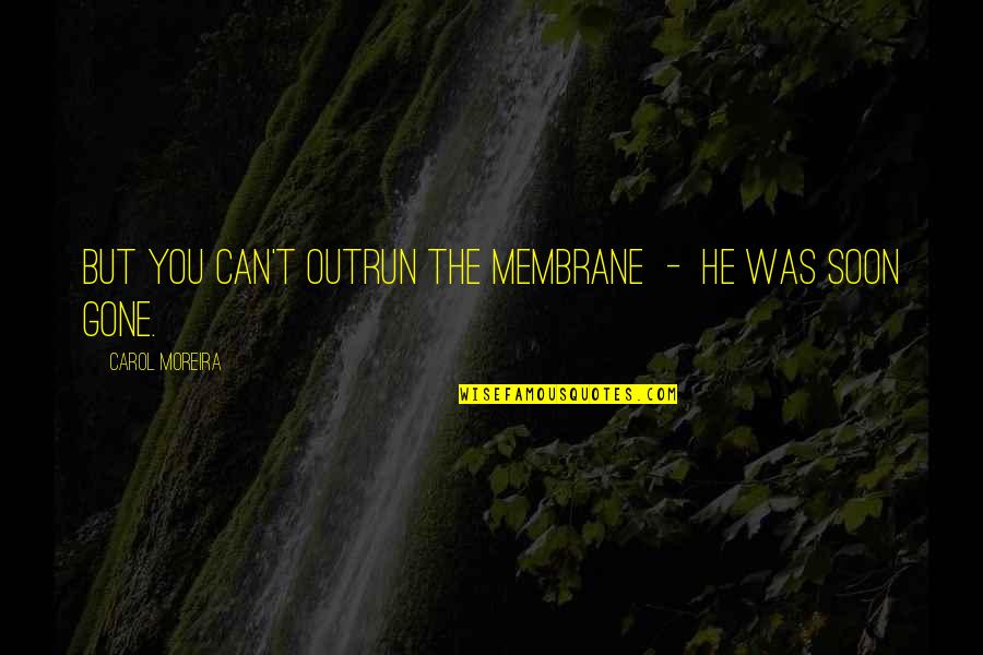 Power Of Words Christian Quotes By Carol Moreira: But you can't outrun the membrane - he