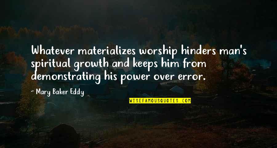 Power Of Worship Quotes By Mary Baker Eddy: Whatever materializes worship hinders man's spiritual growth and Power Of Worship Quotes By Mary Baker Eddy: Whatever materializes worship hinders man's spiritual growth and