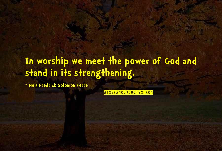 Power Of Worship Quotes By Nels Fredrick Solomon Ferre: In worship we meet the power of God Power Of Worship Quotes By Nels Fredrick Solomon Ferre: In worship we meet the power of God
