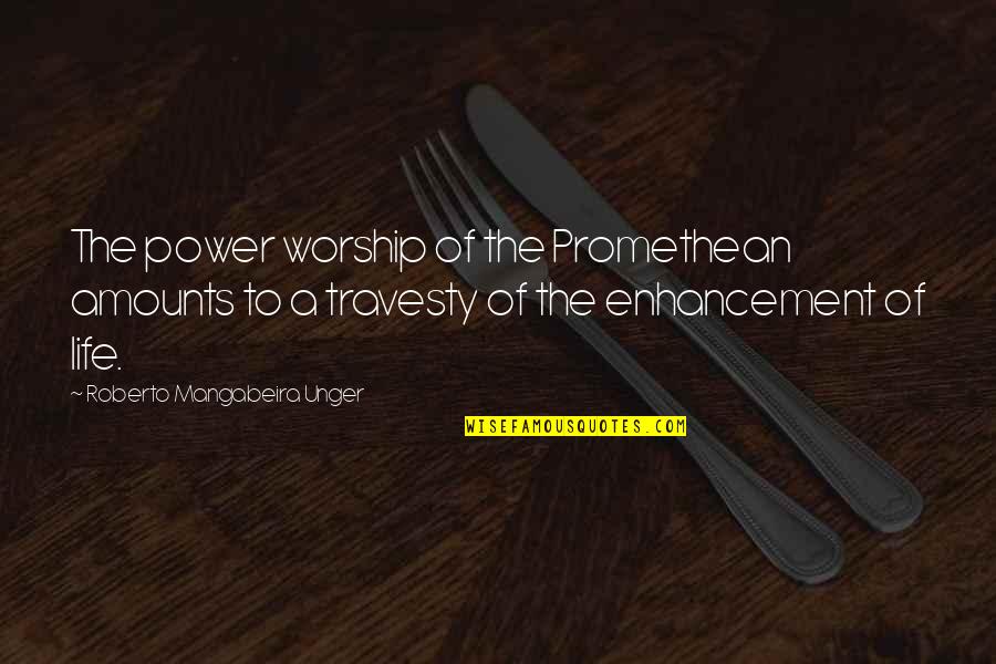 Power Of Worship Quotes By Roberto Mangabeira Unger: The power worship of the Promethean amounts to Power Of Worship Quotes By Roberto Mangabeira Unger: The power worship of the Promethean amounts to