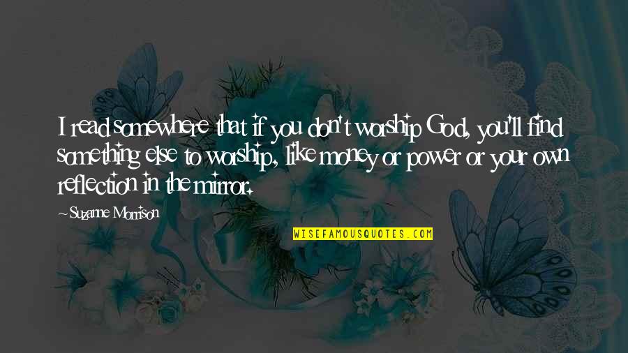 Power Of Worship Quotes By Suzanne Morrison: I read somewhere that if you don't worship Power Of Worship Quotes By Suzanne Morrison: I read somewhere that if you don't worship