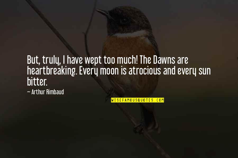 Power Of Written Words Quotes By Arthur Rimbaud: But, truly, I have wept too much! The