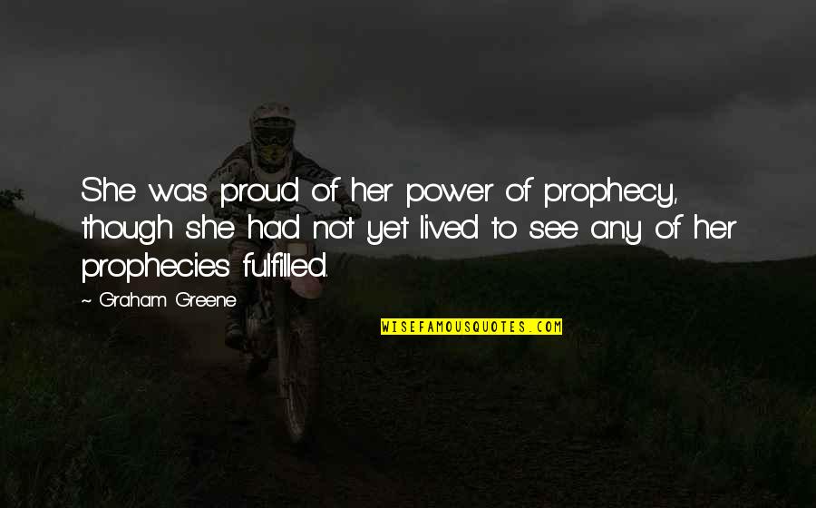 Power Of Yet Quotes By Graham Greene: She was proud of her power of prophecy,
