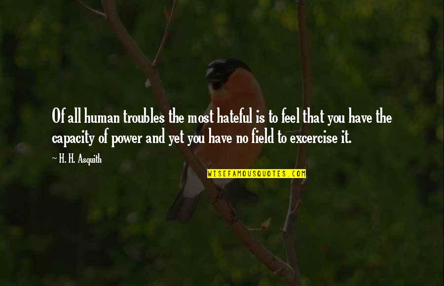 Power Of Yet Quotes By H. H. Asquith: Of all human troubles the most hateful is
