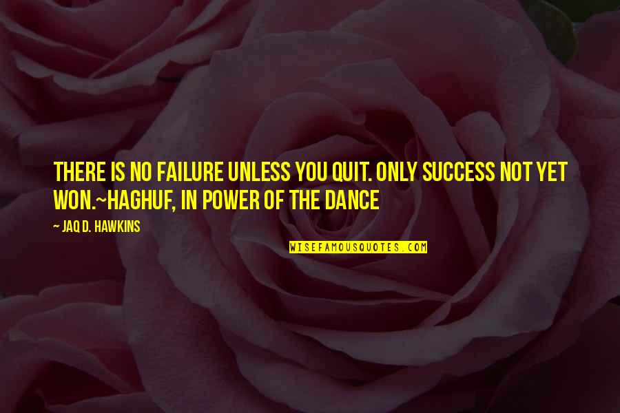 Power Of Yet Quotes By Jaq D. Hawkins: There is no failure unless you quit. Only