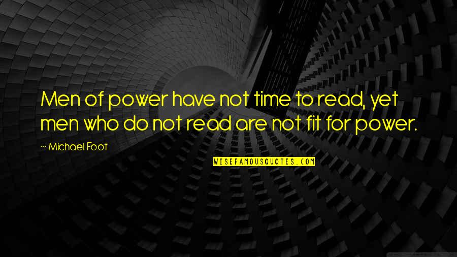 Power Of Yet Quotes By Michael Foot: Men of power have not time to read,