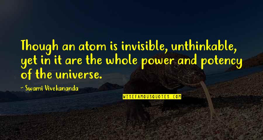 Power Of Yet Quotes By Swami Vivekananda: Though an atom is invisible, unthinkable, yet in