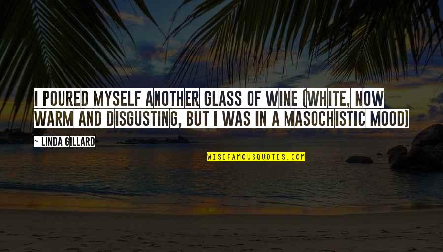 Power One Word Quotes By Linda Gillard: I poured myself another glass of wine (white,