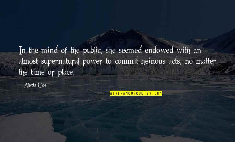 Power Or Love Quotes By Alexis Coe: In the mind of the public, she seemed