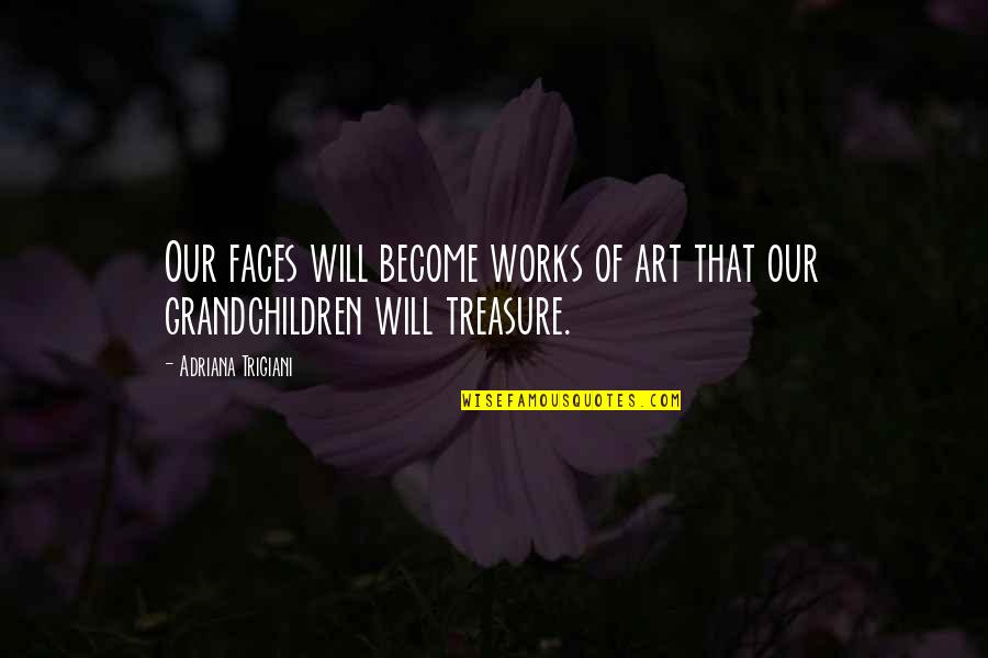 Power Outage Funny Quotes By Adriana Trigiani: Our faces will become works of art that Power Outage Funny Quotes By Adriana Trigiani: Our faces will become works of art that