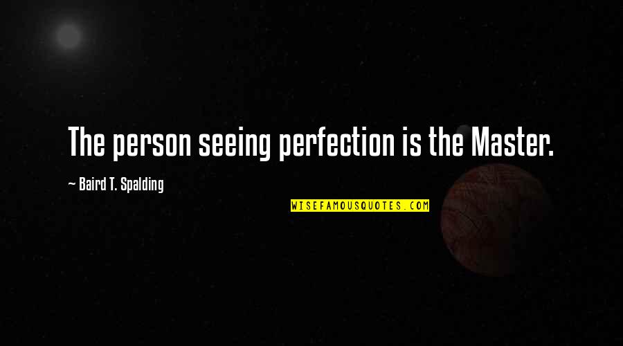 Power Outage Quotes By Baird T. Spalding: The person seeing perfection is the Master.