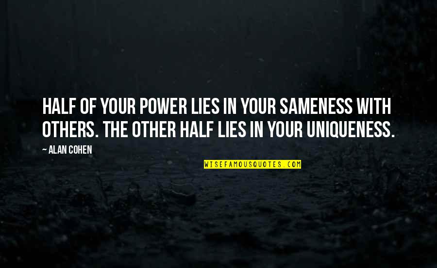 Power Over Others Quotes By Alan Cohen: Half of your power lies in your sameness