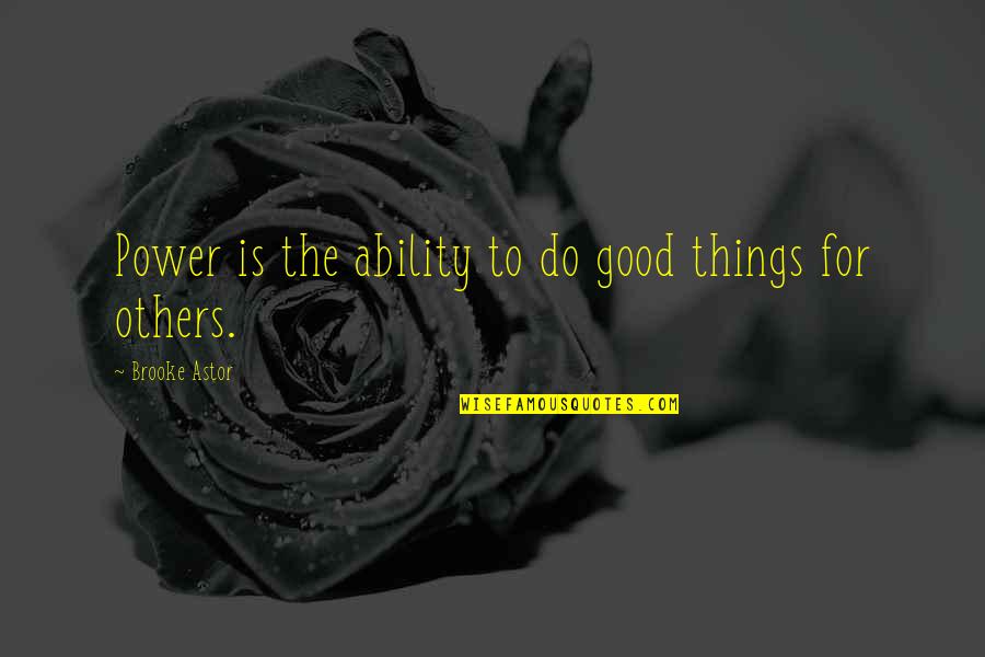 Power Over Others Quotes By Brooke Astor: Power is the ability to do good things