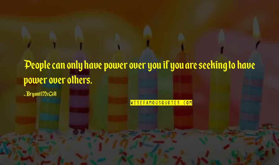 Power Over Others Quotes By Bryant McGill: People can only have power over you if