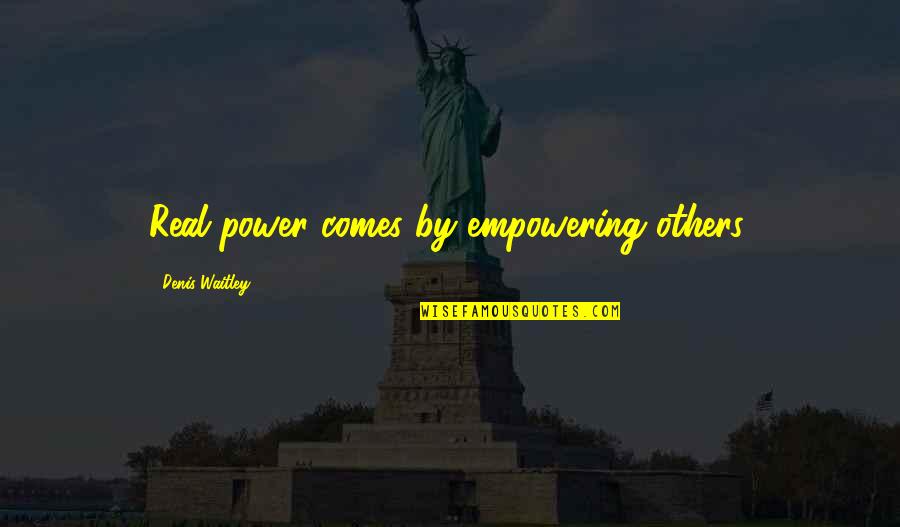 Power Over Others Quotes By Denis Waitley: Real power comes by empowering others.