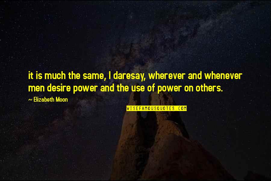 Power Over Others Quotes By Elizabeth Moon: it is much the same, I daresay, wherever