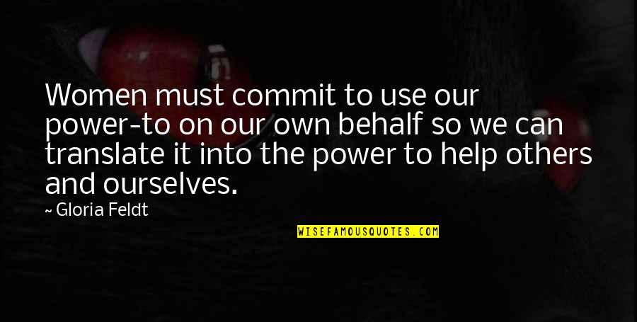 Power Over Others Quotes By Gloria Feldt: Women must commit to use our power-to on