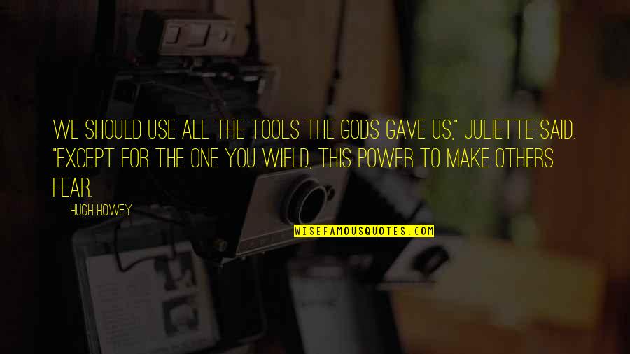 Power Over Others Quotes By Hugh Howey: We should use all the tools the gods