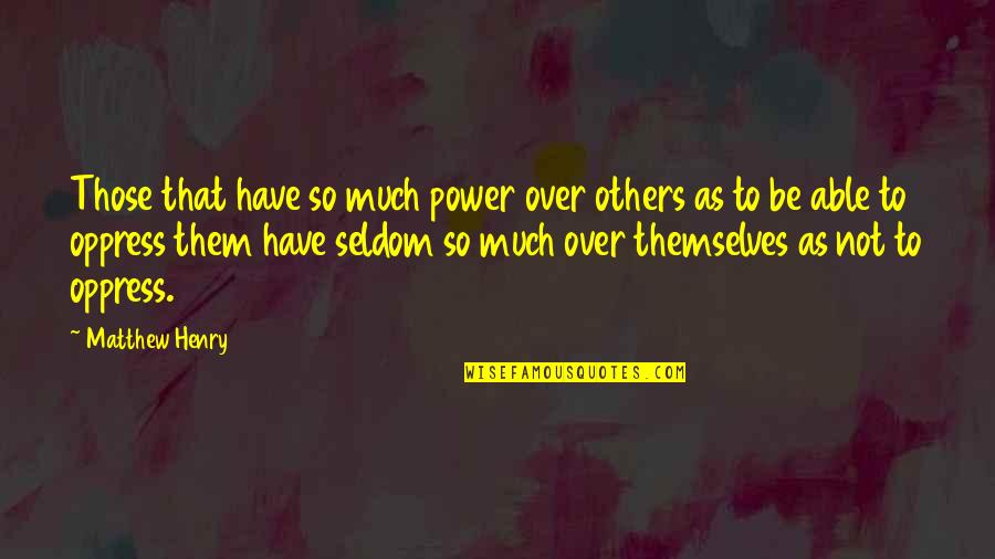 Power Over Others Quotes By Matthew Henry: Those that have so much power over others