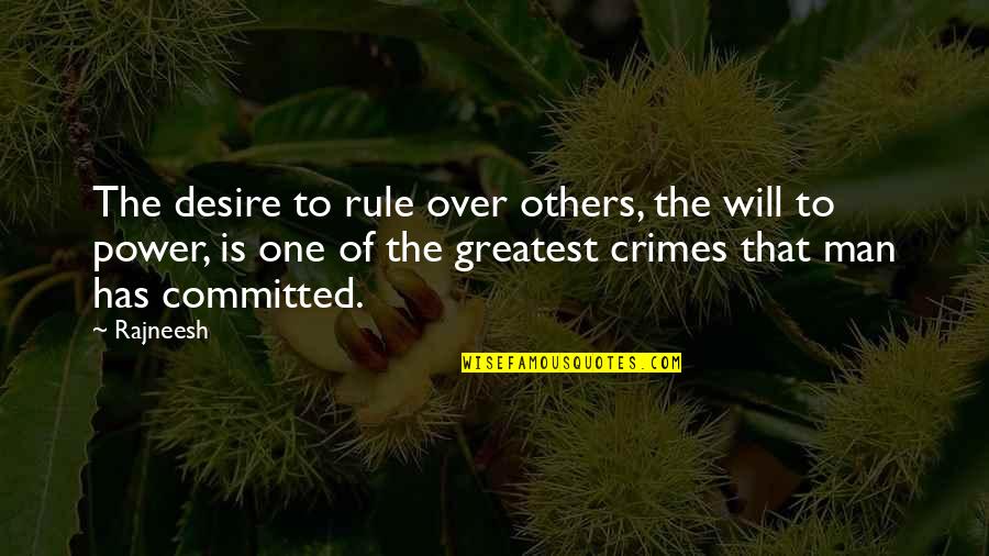 Power Over Others Quotes By Rajneesh: The desire to rule over others, the will