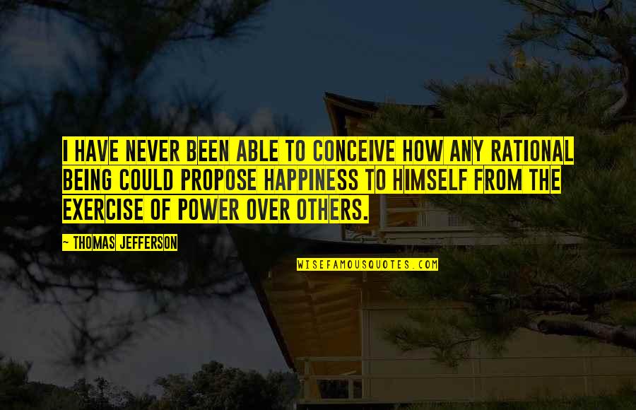 Power Over Others Quotes By Thomas Jefferson: I have never been able to conceive how