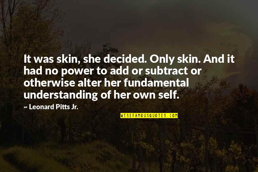 Power Over Self Quotes By Leonard Pitts Jr.: It was skin, she decided. Only skin. And