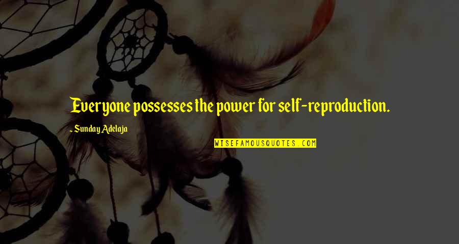 Power Over Self Quotes By Sunday Adelaja: Everyone possesses the power for self-reproduction.