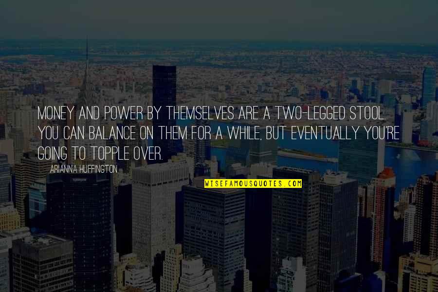 Power Over You Quotes By Arianna Huffington: Money and power by themselves are a two-legged Power Over You Quotes By Arianna Huffington: Money and power by themselves are a two-legged