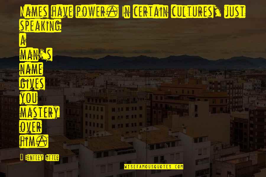 Power Over You Quotes By Bentley Little: Names have power. In certain cultures, just speaking Power Over You Quotes By Bentley Little: Names have power. In certain cultures, just speaking