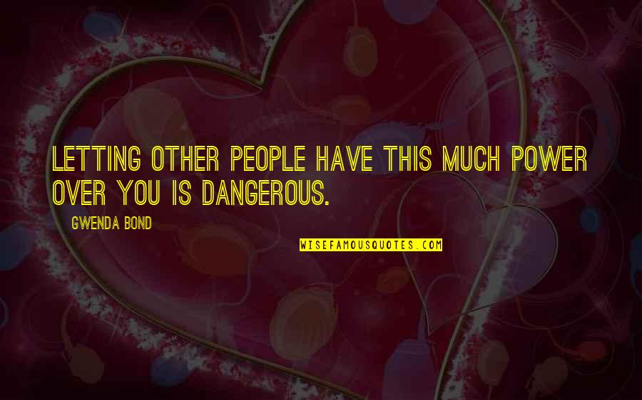 Power Over You Quotes By Gwenda Bond: Letting other people have this much power over