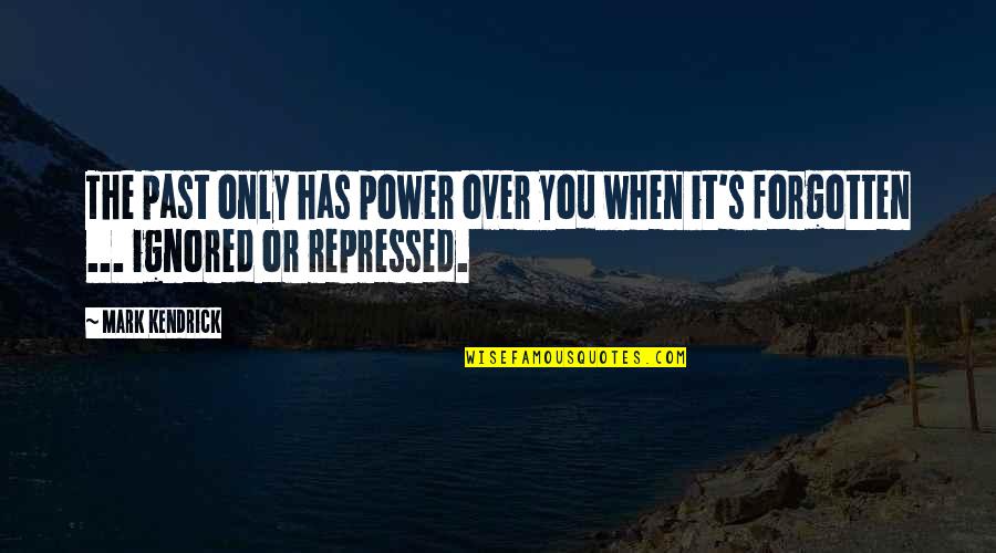 Power Over You Quotes By Mark Kendrick: The past only has power over you when