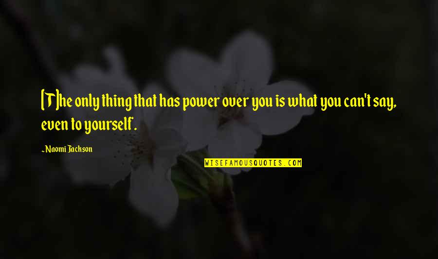Power Over You Quotes By Naomi Jackson: [T]he only thing that has power over you