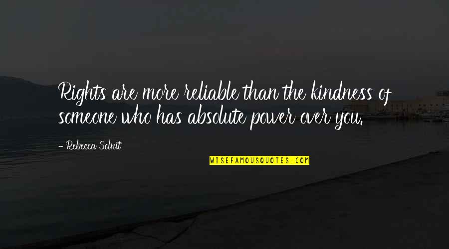 Power Over You Quotes By Rebecca Solnit: Rights are more reliable than the kindness of Power Over You Quotes By Rebecca Solnit: Rights are more reliable than the kindness of