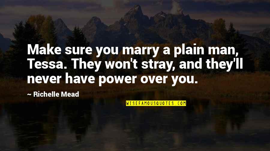 Power Over You Quotes By Richelle Mead: Make sure you marry a plain man, Tessa. Power Over You Quotes By Richelle Mead: Make sure you marry a plain man, Tessa.