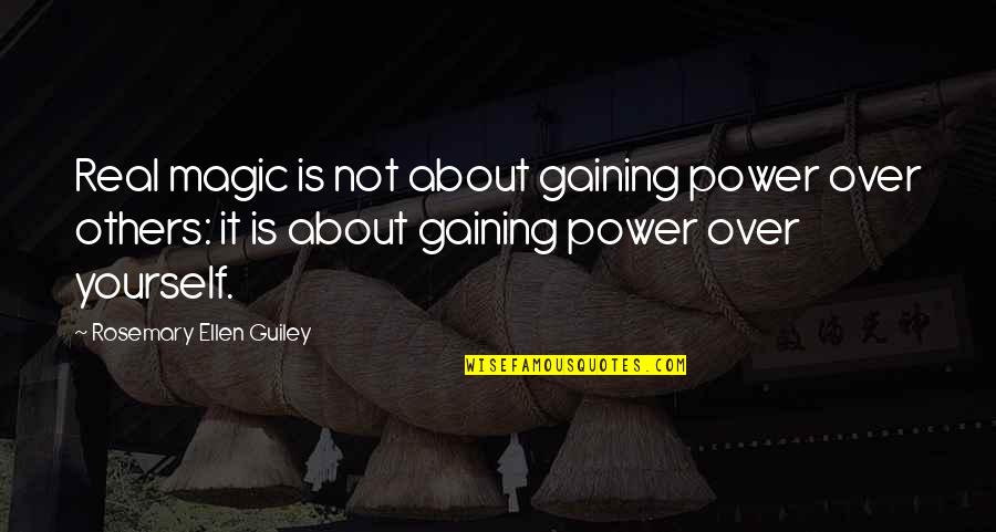 Power Over You Quotes By Rosemary Ellen Guiley: Real magic is not about gaining power over Power Over You Quotes By Rosemary Ellen Guiley: Real magic is not about gaining power over