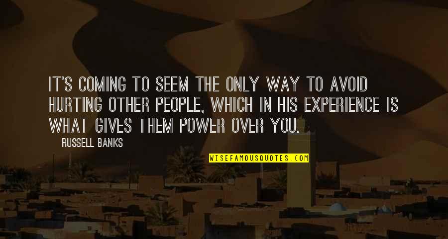 Power Over You Quotes By Russell Banks: It's coming to seem the only way to Power Over You Quotes By Russell Banks: It's coming to seem the only way to