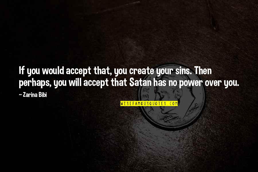 Power Over You Quotes By Zarina Bibi: If you would accept that, you create your Power Over You Quotes By Zarina Bibi: If you would accept that, you create your
